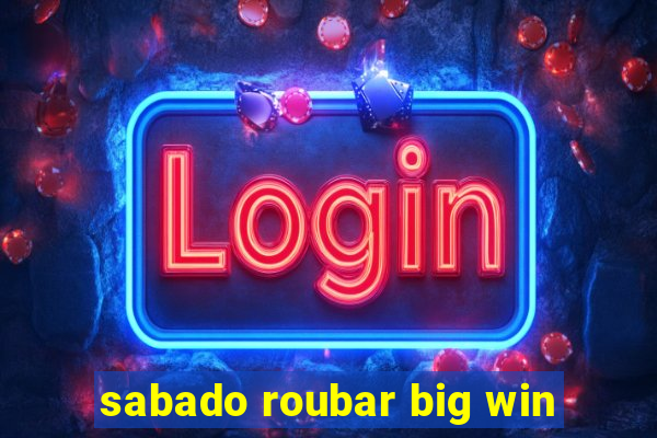 sabado roubar big win